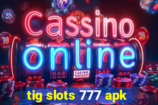 tig slots 777 apk